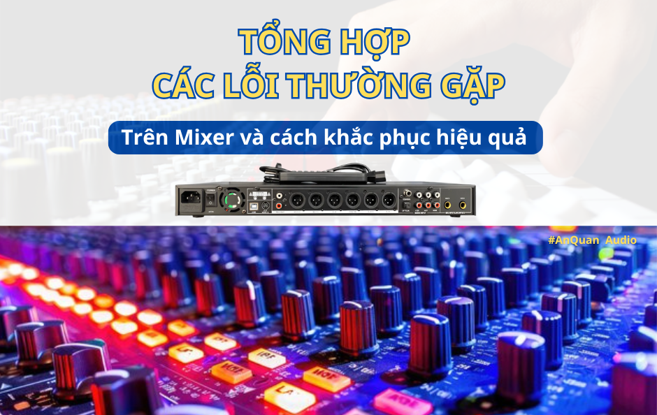 Các Lỗi Thường Gặp Trên Mixer và Cách Khắc Phục